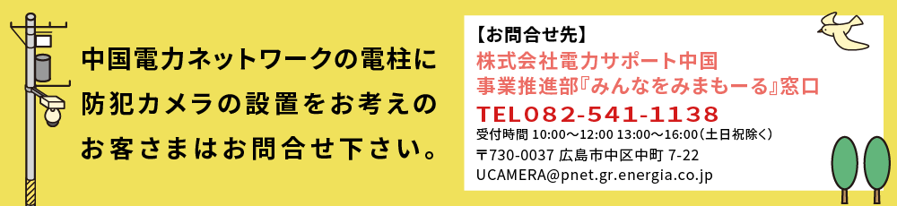 【お問合せ先】株式会社電力サポート中国 事業推進部『みんなをみまもーる』窓口 ●TEL082-541-1138 ●受付時間10:00～12:00 13:00～16:00（土日祝除く）